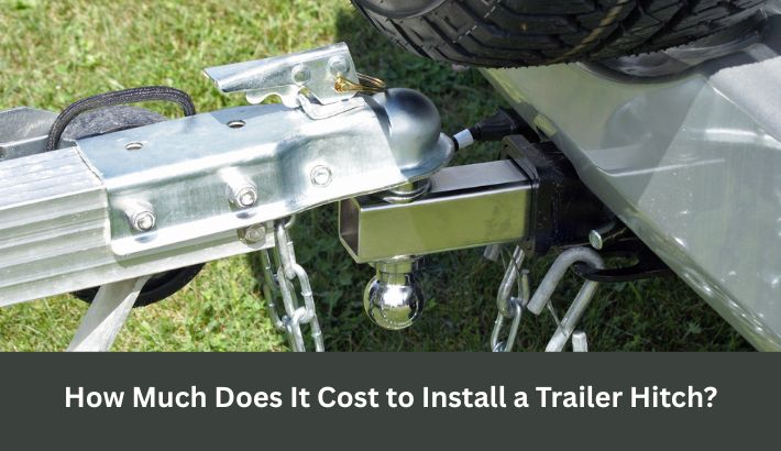 How Much Does It Cost to Install a Trailer Hitch