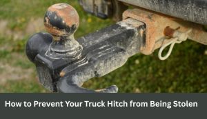 How to Prevent Your Truck Hitch from Being Stolen