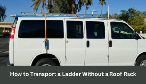 How to Transport a Ladder Without a Roof Rack