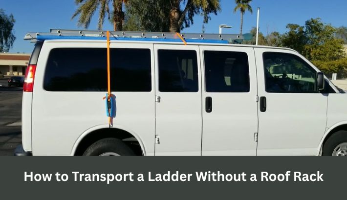 How to Transport a Ladder Without a Roof Rack